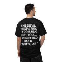 Funny Graphic Tee — "The Devil Whispered I'm Coming For You... I Whispered Back 'That's Gay'"